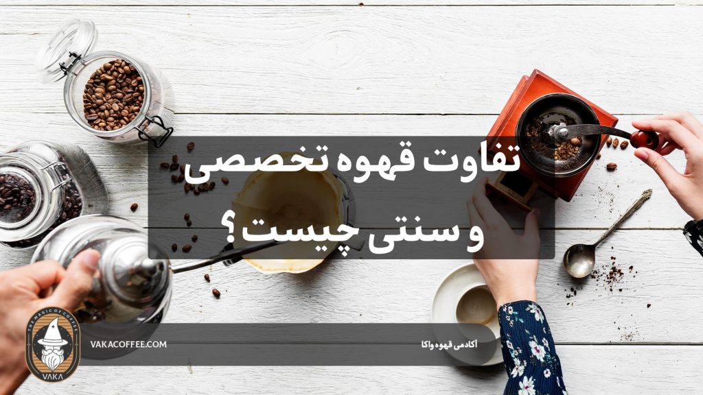 تفاوت قهوه تخصصی و سنتی چیست؟