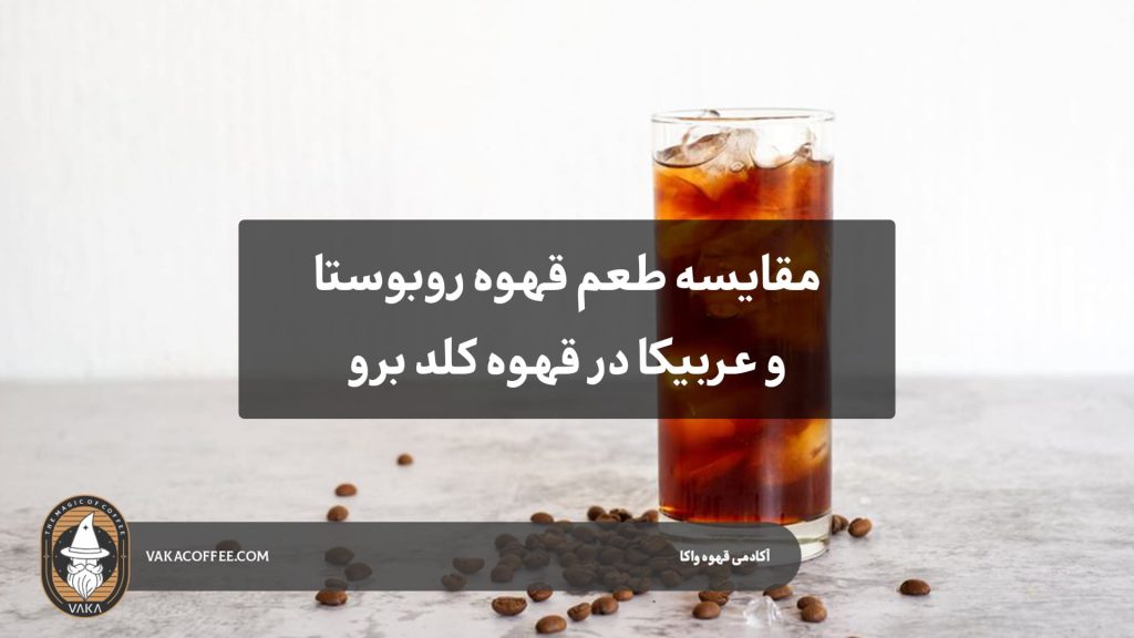 مقایسه طعم قهوه عربیکا و روبوستا در قهوه کلد برو قهوه واکا
