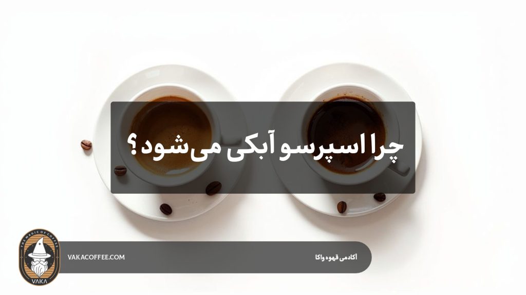 چرا اسپرسو آبکی می‌شود؟ | قهوه واکا