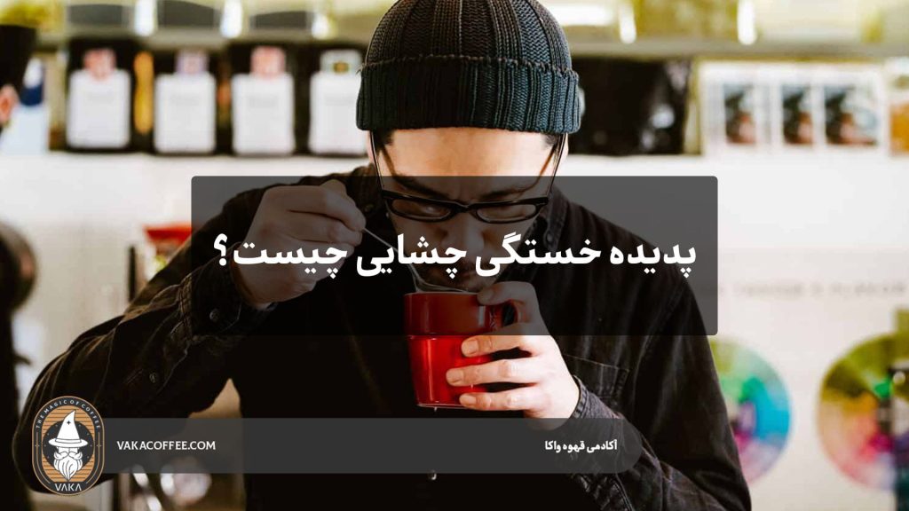 خستگی چشایی چیست | قهوه واکا